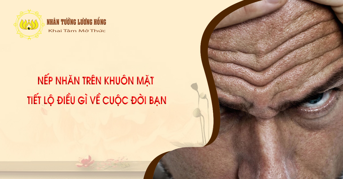 NẾP NHĂN TRÊN KHUÔN MẶT  TIẾT LỘ ĐIỀU GÌ VỀ CUỘC ĐỜI BẠN